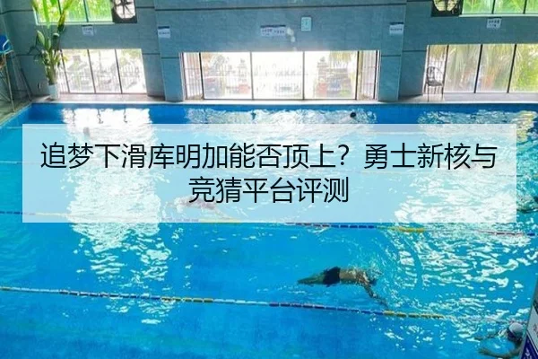 追梦下滑库明加能否顶上？勇士新核与竞猜平台评测